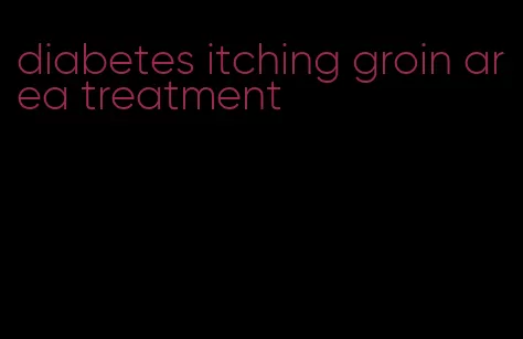 diabetes itching groin area treatment