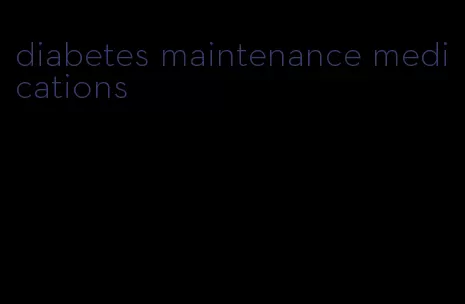 diabetes maintenance medications