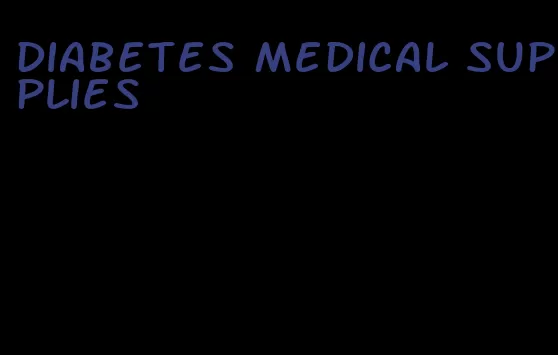 diabetes medical supplies
