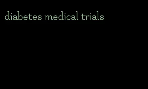 diabetes medical trials