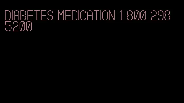 diabetes medication 1 800 298 5200