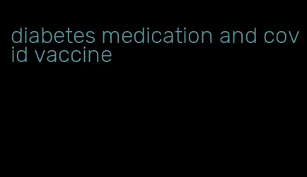 diabetes medication and covid vaccine
