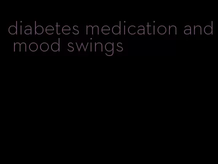 diabetes medication and mood swings