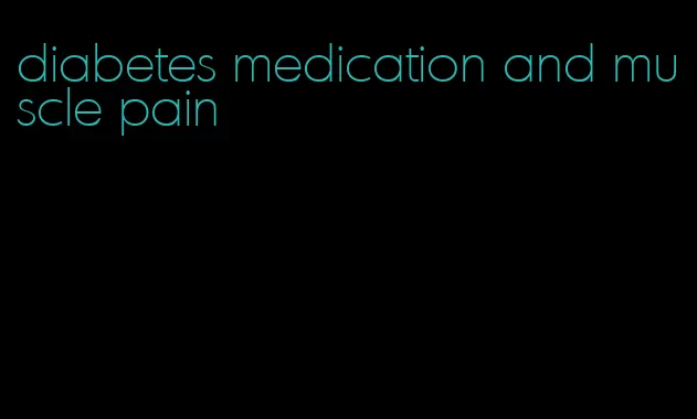 diabetes medication and muscle pain