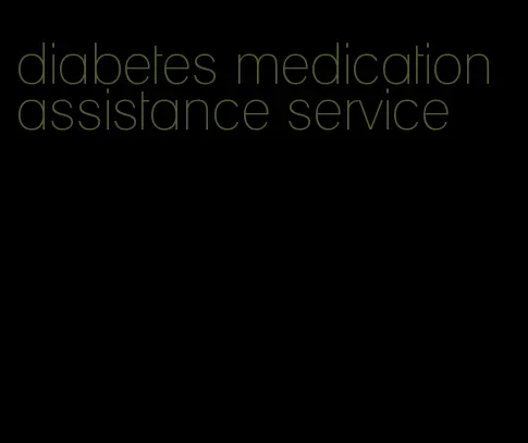 diabetes medication assistance service