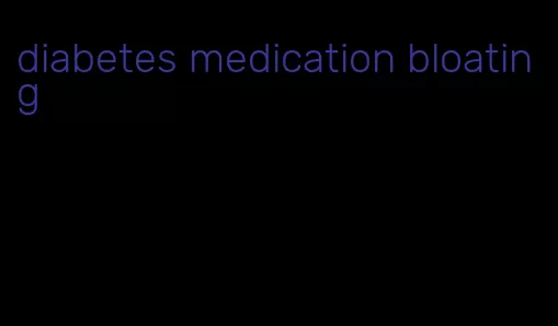 diabetes medication bloating