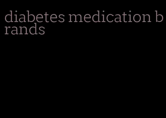 diabetes medication brands