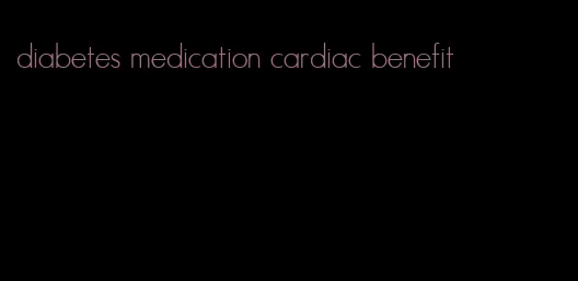 diabetes medication cardiac benefit
