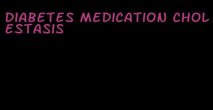 diabetes medication cholestasis
