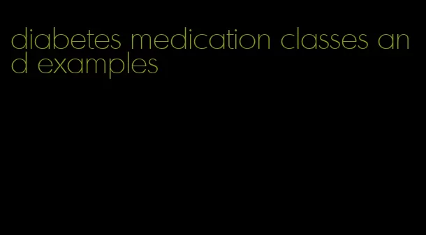 diabetes medication classes and examples