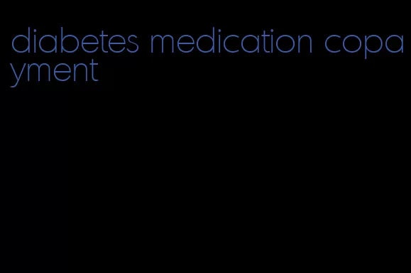 diabetes medication copayment