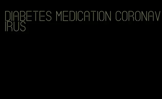 diabetes medication coronavirus