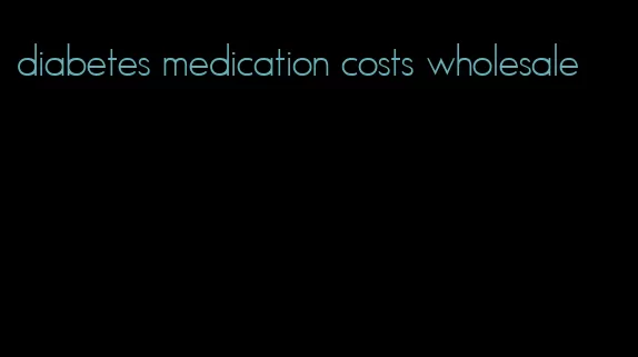 diabetes medication costs wholesale