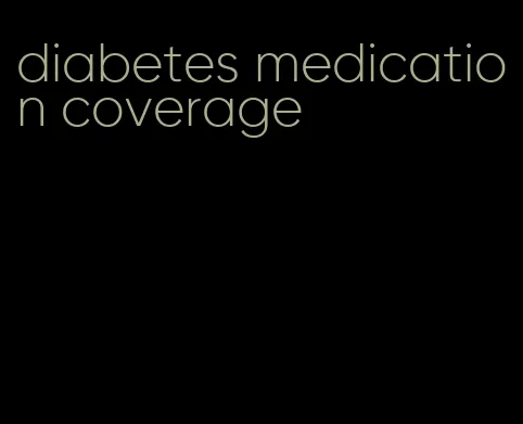 diabetes medication coverage