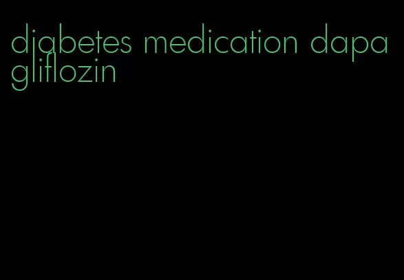 diabetes medication dapagliflozin