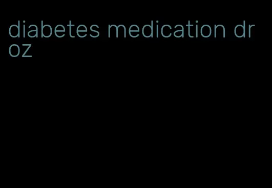 diabetes medication dr oz