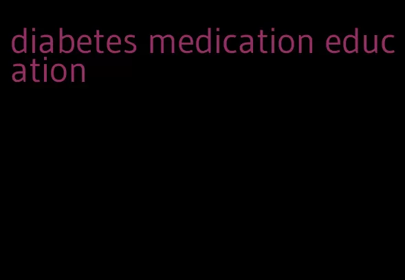 diabetes medication education