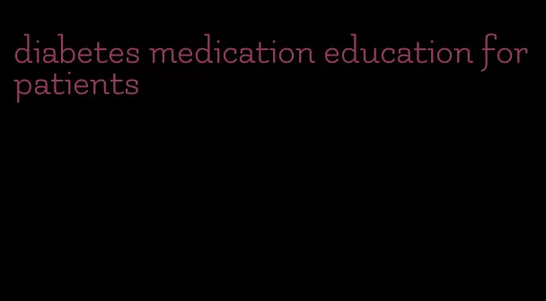 diabetes medication education for patients