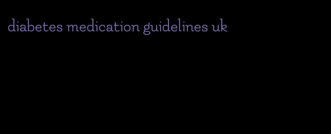 diabetes medication guidelines uk
