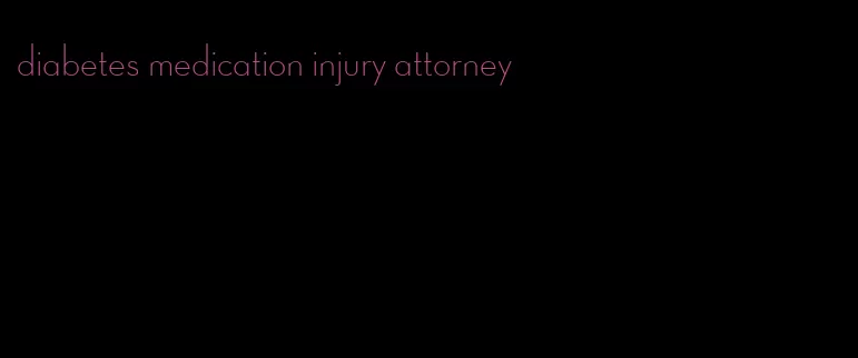 diabetes medication injury attorney
