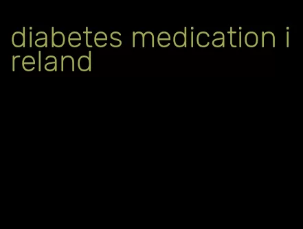 diabetes medication ireland
