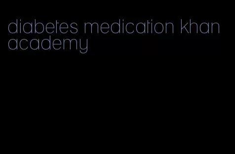 diabetes medication khan academy