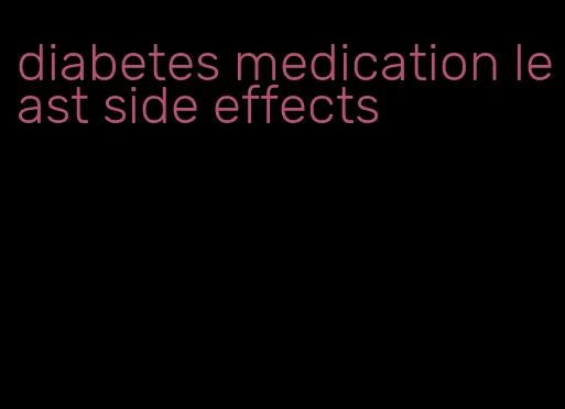 diabetes medication least side effects