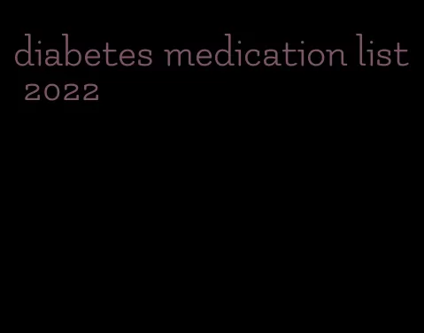 diabetes medication list 2022