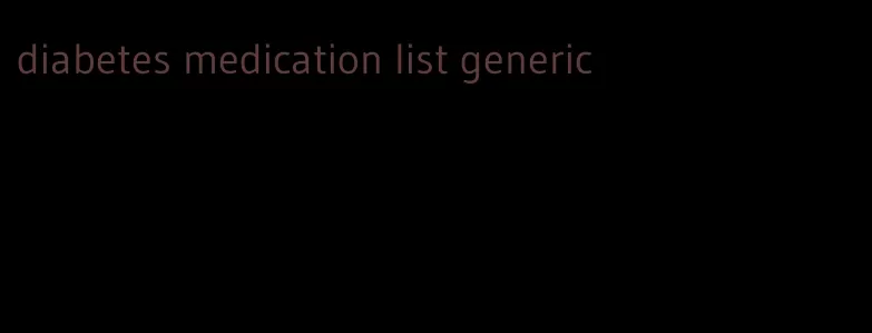 diabetes medication list generic