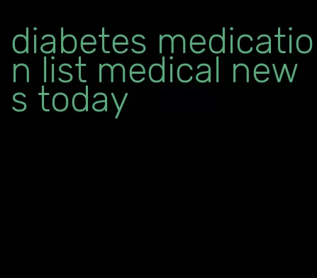 diabetes medication list medical news today