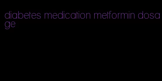 diabetes medication metformin dosage