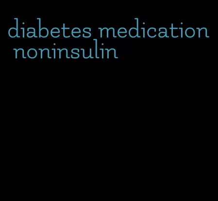 diabetes medication noninsulin