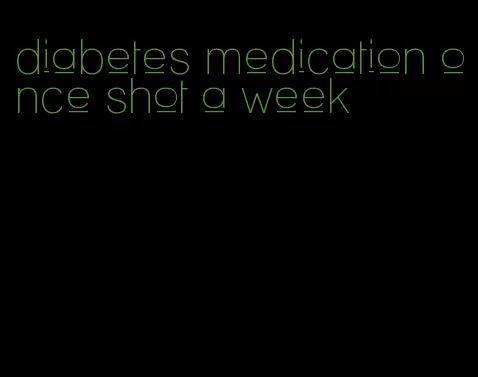 diabetes medication once shot a week