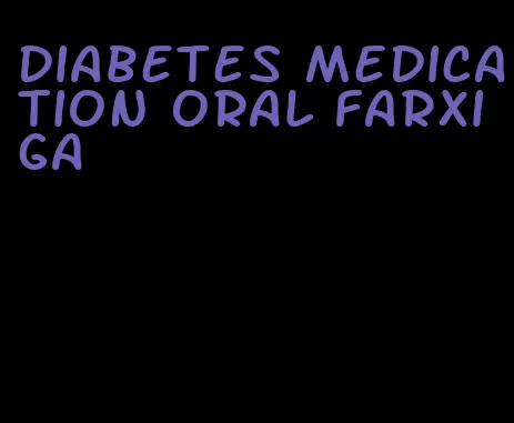 diabetes medication oral farxiga