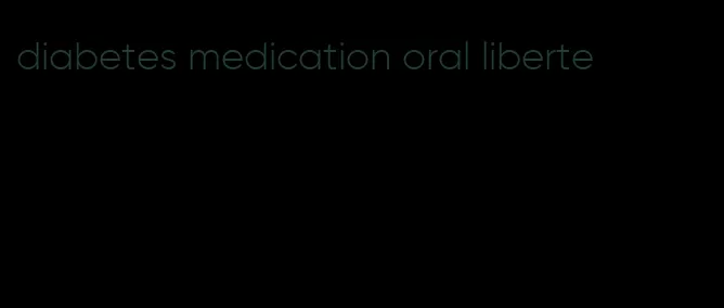 diabetes medication oral liberte