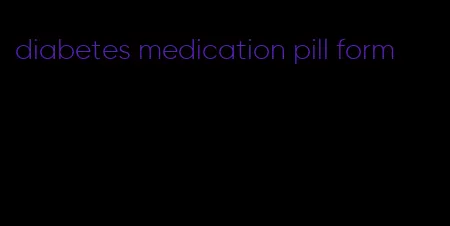 diabetes medication pill form