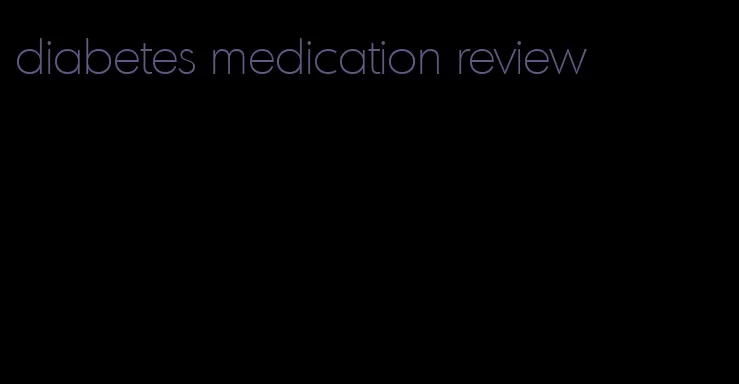 diabetes medication review