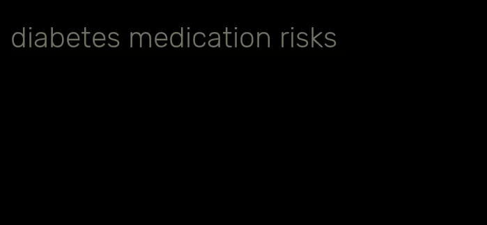 diabetes medication risks