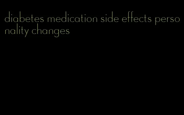 diabetes medication side effects personality changes