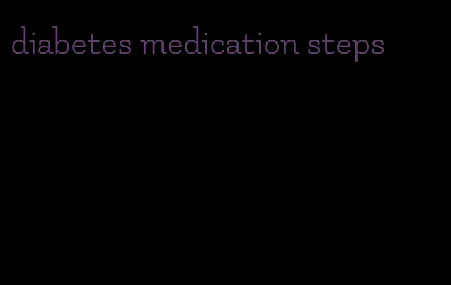 diabetes medication steps