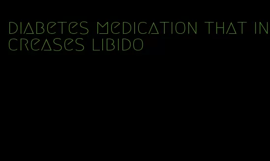 diabetes medication that increases libido