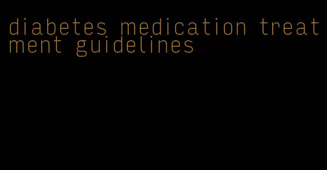 diabetes medication treatment guidelines