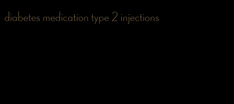 diabetes medication type 2 injections