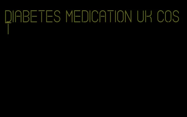 diabetes medication uk cost
