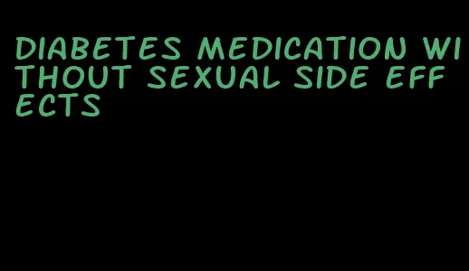 diabetes medication without sexual side effects