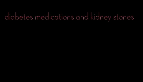 diabetes medications and kidney stones