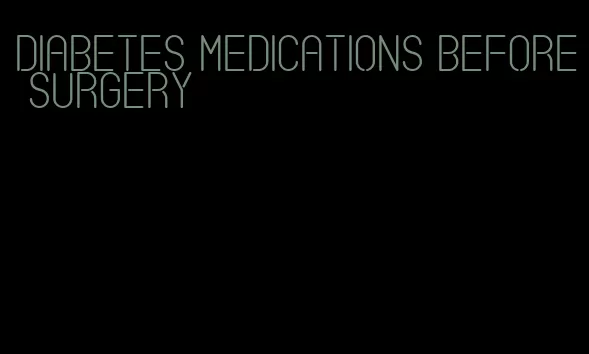 diabetes medications before surgery