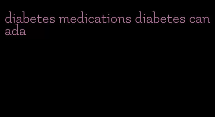 diabetes medications diabetes canada
