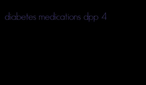 diabetes medications dpp 4