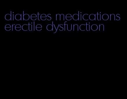 diabetes medications erectile dysfunction